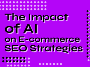 The Impact of AI on E-Commerce SEO Strategies