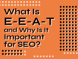 What Is E-E-A-T and Why Is It Important for SEO?