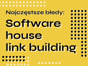 6 najczęstszych błędów w Software House Link Buildingu