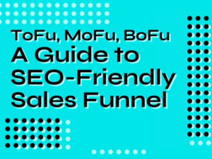 ToFu, MoFu, BoFu Explored: A Guide to SEO-Friendly Sales Funnel