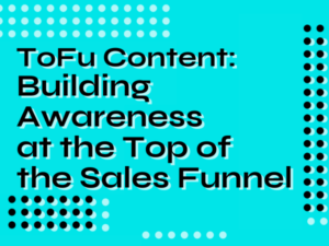 ToFu Content: Building Awareness at the Top of the Sales Funnel
