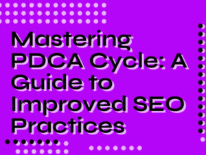 Mastering PDCA Cycle: A Guide to Improved SEO Practices